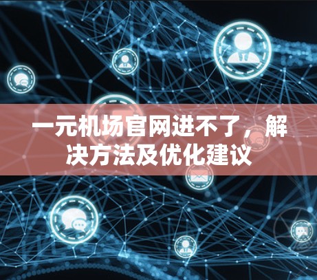 一元机场官网进不了,解决方法及优化建议 一元机场官网进不了,解决方法及优化建议