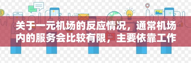 关于一元机场的反应情况,通常机场内的服务会比较有限,主要依靠工作人员和交通指引来帮助游客移动。以下是一些常见的疑问和建议 关于一元机场的反应情况,通常机场内的服务会比较有限,主要依靠工作人员和交通指引来帮助游客移动。以下是一些常见的疑问和建议