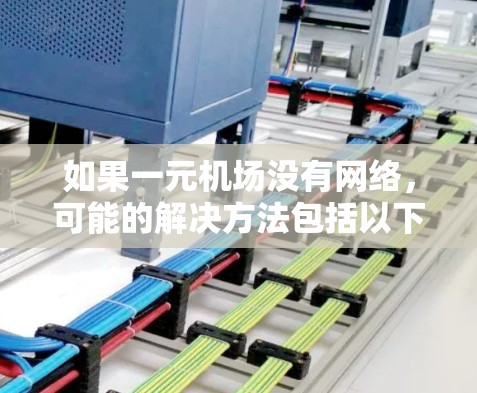 如果一元机场没有网络,可能的解决方法包括以下几种 如果一元机场没有网络,可能的解决方法包括以下几种