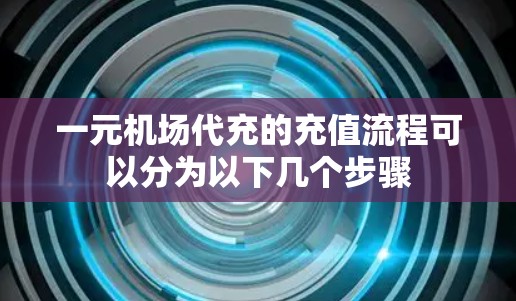 一元机场代充的充值流程可以分为以下几个步骤 一元机场代充的充值流程可以分为以下几个步骤