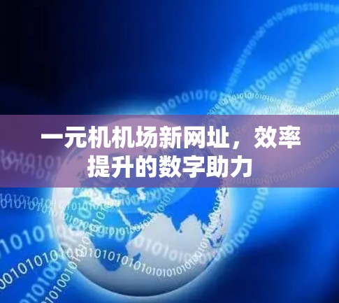 一元机机场新网址,效率提升的数字助力 一元机机场新网址,效率提升的数字助力