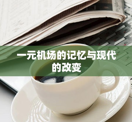 一元机场的记忆与现代的改变 一元机场的记忆与现代的改变