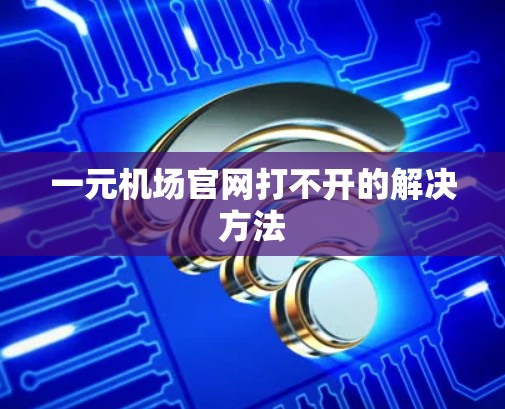 一元机场官网打不开的解决方法 一元机场官网打不开的解决方法
