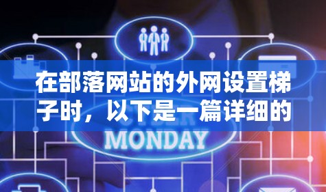 在部落网站的外网设置梯子时,以下是一篇详细的步骤指南,帮助您轻松完成梯子的配置 在部落网站的外网设置梯子时,以下是一篇详细的步骤指南,帮助您轻松完成梯子的配置