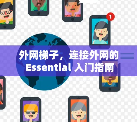 外网梯子,连接外网的 Essential 入门指南 外网梯子,连接外网的 Essential 入门指南
