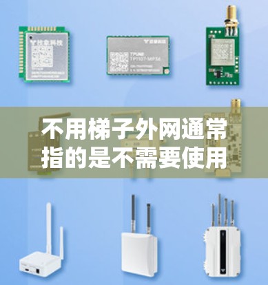 不用梯子外网通常指的是不需要使用梯子来固定或连接外网设备,比如路由器、交换机等。这可能是因为梯子的使用成本、固定方式的复杂性,或者需要特定的固定点等。以下是一些可能的替代方法 不用梯子外网通常指的是不需要使用梯子来固定或连接外网设备,比如路由器、交换机等。这可能是因为梯子的使用成本、固定方式的复杂性,或者需要特定的固定点等。以下是一些可能的替代方法