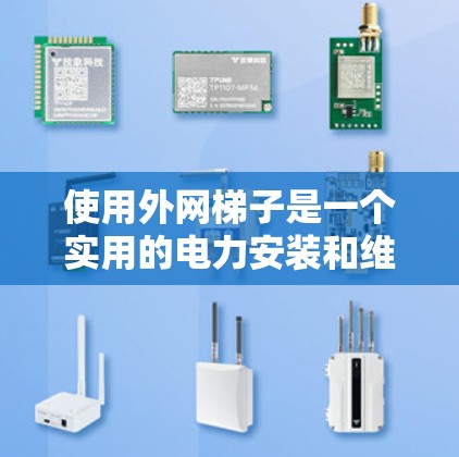 使用外网梯子是一个实用的电力安装和维护工具,它能够帮助安装和维护电力线路。以下是使用外网梯子的步骤和方法 使用外网梯子是一个实用的电力安装和维护工具,它能够帮助安装和维护电力线路。以下是使用外网梯子的步骤和方法