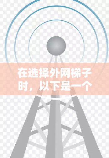 在选择外网梯子时，以下是一个结构化的总结，帮助你做出明智的决定