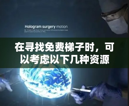 在寻找免费梯子时,可以考虑以下几种资源 在寻找免费梯子时,可以考虑以下几种资源