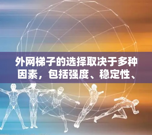 外网梯子的选择取决于多种因素,包括强度、稳定性、尺寸和安装难度。以下是一些关键点,帮助你更好地选择适合的外网梯子 外网梯子的选择取决于多种因素,包括强度、稳定性、尺寸和安装难度。以下是一些关键点,帮助你更好地选择适合的外网梯子