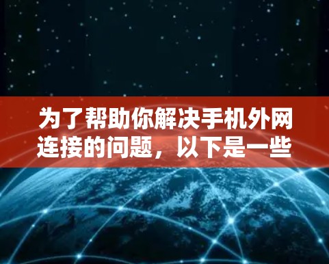 为了帮助你解决手机外网连接的问题,以下是一些步骤性的建议 为了帮助你解决手机外网连接的问题,以下是一些步骤性的建议