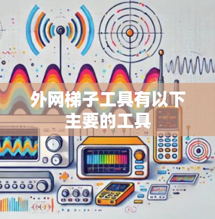 外网梯子工具有以下主要的工具 外网梯子工具有以下主要的工具