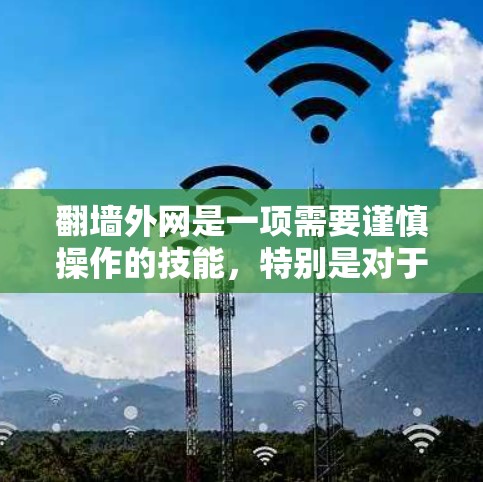 翻墙外网是一项需要谨慎操作的技能,特别是对于那些尚未熟悉这种方法的人。以下是一步步的指南,帮助您成功完成翻墙外网 翻墙外网是一项需要谨慎操作的技能,特别是对于那些尚未熟悉这种方法的人。以下是一步步的指南,帮助您成功完成翻墙外网