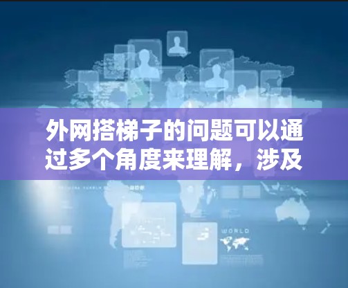 外网搭梯子的问题可以通过多个角度来理解,涉及网络技术、路由器配置、设备兼容性、流量控制和性能优化等多个方面。以下是一个分步骤的解决方案 外网搭梯子的问题可以通过多个角度来理解,涉及网络技术、路由器配置、设备兼容性、流量控制和性能优化等多个方面。以下是一个分步骤的解决方案
