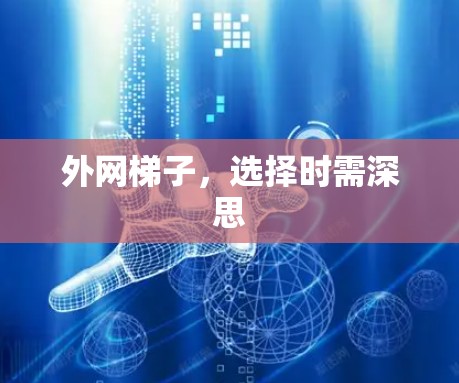 外网梯子,选择时需深思 外网梯子,选择时需深思
