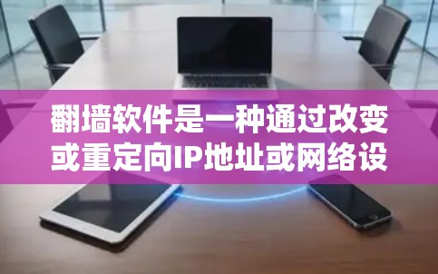 翻墙软件是一种通过改变或重定向IP地址或网络设备来访问网络资源的技术,旨在在没有网络连接的情况下,允许用户访问远程服务器、网站或设备。以下是对翻墙软件的详细总结 翻墙软件是一种通过改变或重定向IP地址或网络设备来访问网络资源的技术,旨在在没有网络连接的情况下,允许用户访问远程服务器、网站或设备。以下是对翻墙软件的详细总结