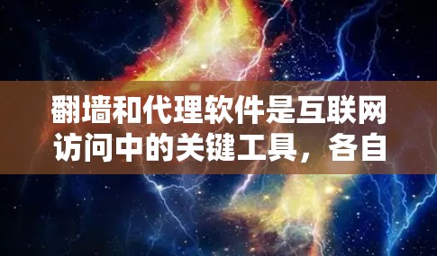 翻墙和代理软件是互联网访问中的关键工具,各自在不同场景中发挥重要作用。以下是它们的主要区别、用途以及技术特点的总结 翻墙和代理软件是互联网访问中的关键工具,各自在不同场景中发挥重要作用。以下是它们的主要区别、用途以及技术特点的总结