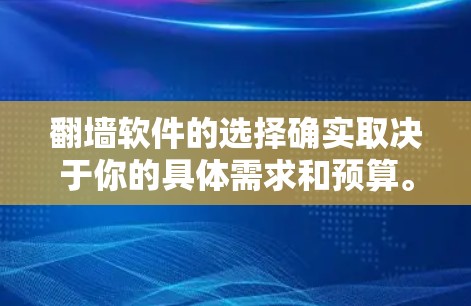 翻墙软件的选择确实取决于你的具体需求和预算。以下是一些帮助你选择适合的翻墙软件的指南 翻墙软件的选择确实取决于你的具体需求和预算。以下是一些帮助你选择适合的翻墙软件的指南