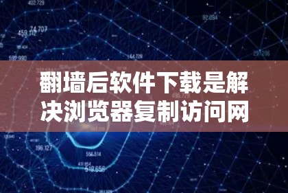 翻墙后软件下载是解决浏览器复制访问网站内容后如何恢复和管理这些内容的一种方法。以下是一些常见的软件下载工具,帮助用户处理翻墙后的软件问题 翻墙后软件下载是解决浏览器复制访问网站内容后如何恢复和管理这些内容的一种方法。以下是一些常见的软件下载工具,帮助用户处理翻墙后的软件问题
