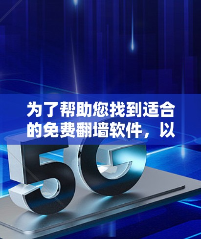为了帮助您找到适合的免费翻墙软件,以下是综合考虑后的建议 为了帮助您找到适合的免费翻墙软件,以下是综合考虑后的建议