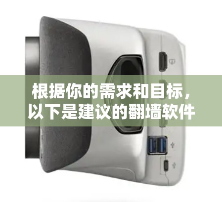 根据你的需求和目标,以下是建议的翻墙软件选择 根据你的需求和目标,以下是建议的翻墙软件选择