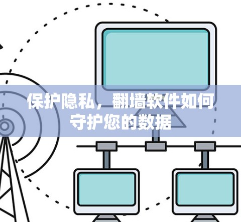 保护隐私,翻墙软件如何守护您的数据 保护隐私,翻墙软件如何守护您的数据
