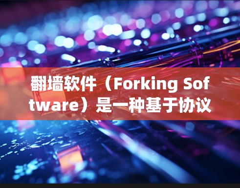 翻墙软件(Forking Software)是一种基于协议的网络工具,用户通过注册并登录后,可以在特定应用或网页中访问需要的网站或功能。以下是一些翻墙软件能提供的常见功能 翻墙软件(Forking Software)是一种基于协议的网络工具,用户通过注册并登录后,可以在特定应用或网页中访问需要的网站或功能。以下是一些翻墙软件能提供的常见功能