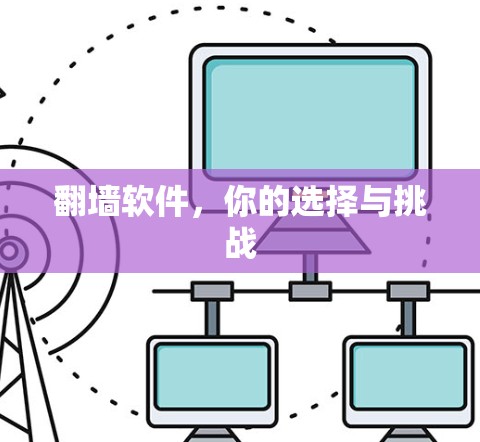 翻墙软件,你的选择与挑战 翻墙软件,你的选择与挑战