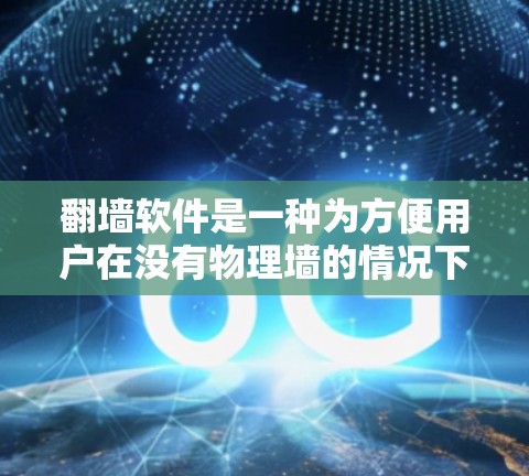翻墙软件是一种为方便用户在没有物理墙的情况下访问互联网的软件。虽然一些翻墙软件会收费,但大多数免费版的翻墙软件都是专门为个人用户设计的,用户可以通过测试功能来体验其功能和性能 翻墙软件是一种为方便用户在没有物理墙的情况下访问互联网的软件。虽然一些翻墙软件会收费,但大多数免费版的翻墙软件都是专门为个人用户设计的,用户可以通过测试功能来体验其功能和性能