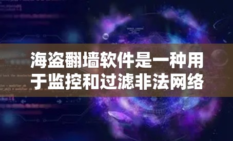 海盗翻墙软件是一种用于监控和过滤非法网络流量的工具,帮助用户和他人管理网络流量。以下是几种常用的海盗翻墙软件推荐 海盗翻墙软件是一种用于监控和过滤非法网络流量的工具,帮助用户和他人管理网络流量。以下是几种常用的海盗翻墙软件推荐