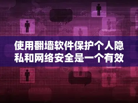 使用翻墙软件保护个人隐私和网络安全是一个有效的方法。以下是一个详细的步骤指南 使用翻墙软件保护个人隐私和网络安全是一个有效的方法。以下是一个详细的步骤指南