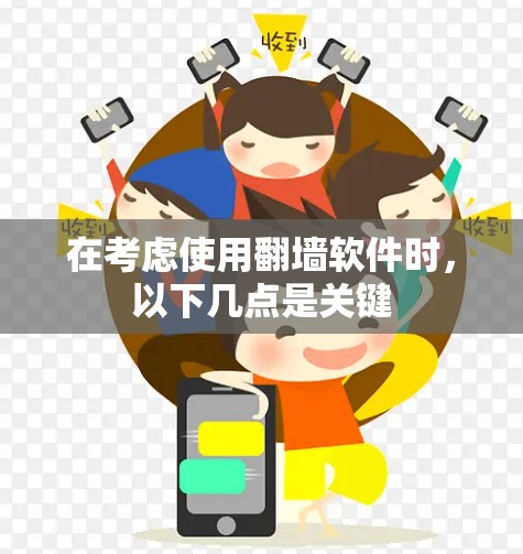 在考虑使用翻墙软件时,以下几点是关键 在考虑使用翻墙软件时,以下几点是关键