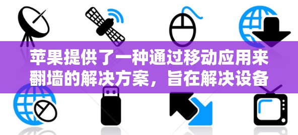 苹果提供了一种通过移动应用来翻墙的解决方案,旨在解决设备被苹果加密的问题。以下是详细步骤和注意事项 苹果提供了一种通过移动应用来翻墙的解决方案,旨在解决设备被苹果加密的问题。以下是详细步骤和注意事项