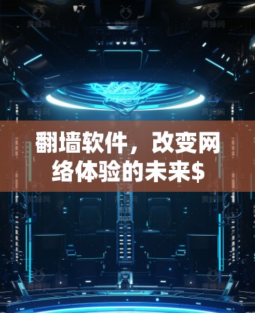 翻墙软件，改变网络体验的未来$