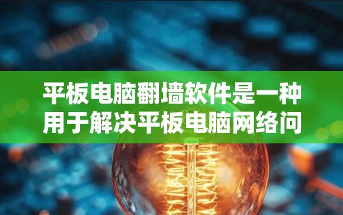 平板电脑翻墙软件是一种用于解决平板电脑网络问题的工具,旨在帮助用户更好地管理网络环境。以下是对这些软件的详细介绍 平板电脑翻墙软件是一种用于解决平板电脑网络问题的工具,旨在帮助用户更好地管理网络环境。以下是对这些软件的详细介绍