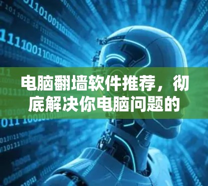 电脑翻墙软件推荐，彻底解决你电脑问题的解决方案