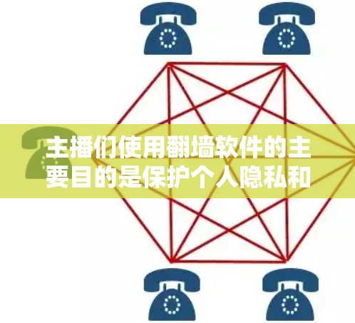 主播们使用翻墙软件的主要目的是保护个人隐私和网络安全。以下是他们常用的几种翻墙软件及其特点 主播们使用翻墙软件的主要目的是保护个人隐私和网络安全。以下是他们常用的几种翻墙软件及其特点