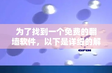 为了找到一个免费的翻墙软件,以下是详细的解决方案 为了找到一个免费的翻墙软件,以下是详细的解决方案
