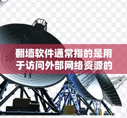 翻墙软件通常指的是用于访问外部网络资源的软件,而不是通过网络设备交换内容。这些软件允许用户访问服务器、移动设备或互联网,以获取所需的数据或资源。以下是一些常见的翻墙软件的用途和作用 翻墙软件通常指的是用于访问外部网络资源的软件,而不是通过网络设备交换内容。这些软件允许用户访问服务器、移动设备或互联网,以获取所需的数据或资源。以下是一些常见的翻墙软件的用途和作用
