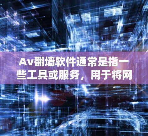 Av翻墙软件通常是指一些工具或服务,用于将网页内容从网页版下载到手机端,或者将页面直接翻墙到手机屏幕。这些工具经常被称为翻墙软件或网页翻墙工具。以下是一些常见的Av翻墙软件及其特点 Av翻墙软件通常是指一些工具或服务,用于将网页内容从网页版下载到手机端,或者将页面直接翻墙到手机屏幕。这些工具经常被称为翻墙软件或网页翻墙工具。以下是一些常见的Av翻墙软件及其特点