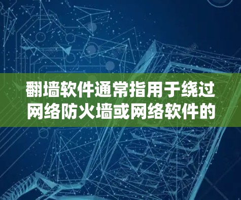 翻墙软件通常指用于绕过网络防火墙或网络软件的工具，使用户能够访问外部服务器或互联网资源。以下是一些常见用于翻墙的软件和工具