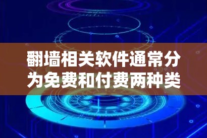 翻墙相关软件通常分为免费和付费两种类型，以下是它们的主要特点和功能