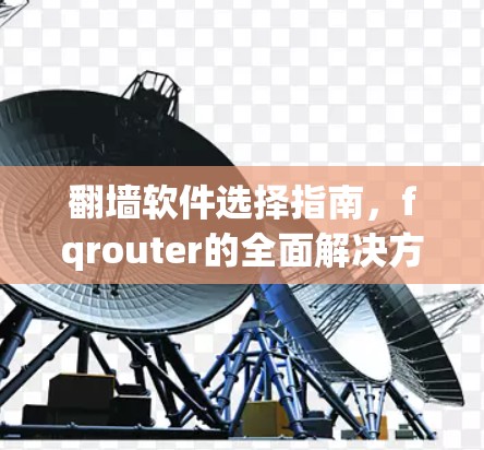 翻墙软件选择指南，fqrouter的全面解决方案