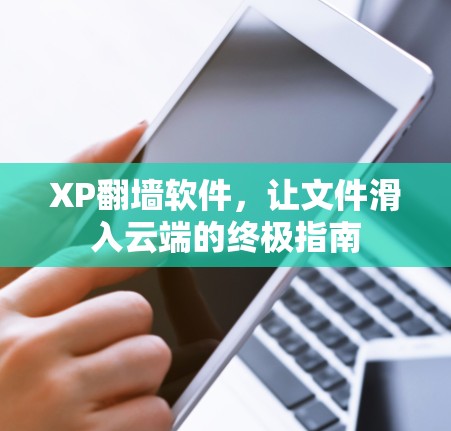 XP翻墙软件，让文件滑入云端的终极指南