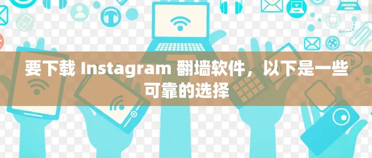 要下载 Instagram 翻墙软件，以下是一些可靠的选择