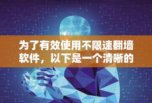 为了有效使用不限速翻墙软件，以下是一个清晰的指南