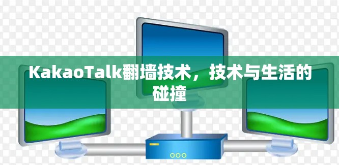 KakaoTalk翻墙技术，技术与生活的碰撞