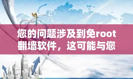 您的问题涉及到免root翻墙软件，这可能与您在使用某些软件包时遇到的网络访问问题有关。通常，这种情况会发生在您需要使用某些功能时，软件要求您使用root权限，而root功能本身被禁用或无法直接使用