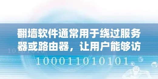 翻墙软件通常用于绕过服务器或路由器，让用户能够访问外部网站的网络。以下是一些常见的翻墙软件和下载链接，供你参考