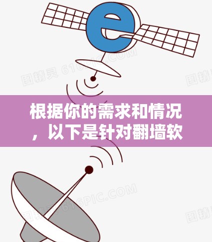根据你的需求和情况，以下是针对翻墙软件的详细分析